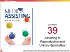 Bài dạy Medical Assisting - Chapter 39: Assisting in Reproductive and Urinary Specialties