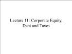 Bài giảng Financial Markets - Lecture 11: Corporate Equity, Debt and Taxes