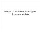 Bài giảng Financial Markets - Lecture 15: Investment Banking and Secondary Markets