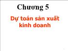 Bài giảng Kế toán quản trị - Chương 5: Dự toán sản xuất kinh doanh