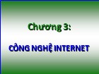 Bài giảng Tin học đại cương - Chương 3: Công nghệ Internet - Nguyễn Quang Tuyến