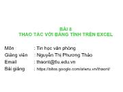 Bài giảng Tin học văn phòng - Bài 8: Thao tác với bảng tính trên Excel - Nguyễn Thị Phương Thảo