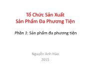 Bài giảng Tổ chức sản xuất sản phẩm đa phương tiện - Phần 1: Sản phẩm đa phương tiện - Nguyễn Anh Hào
