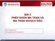 Bài giảng Toán cao cấp cho các nhà kinh tế 1 - Bài 5: Phép nhân ma trận và ma trận nghịch đảo - Vũ Quỳnh Anh