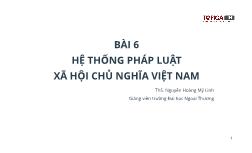 Bài giảng Lý luận nhà nước & pháp luật - Bài 6: Hệ thống pháp luật xã hội chủ nghĩa Việt Nam - Nguyễn Hoàng Mỹ Linh